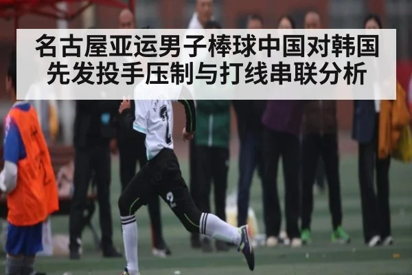 名古屋亚运男子棒球中国对韩国先发投手压制与打线串联分析