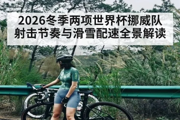 2026冬季两项世界杯挪威队射击节奏与滑雪配速全景解读